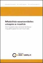 Mobilità sostenibile. Utopie e realtà, competitività, sostenibilità e riqualificazione territoriale