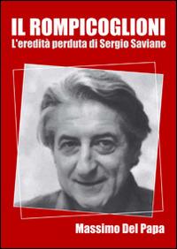 Il rompicoglioni. L'eredità perduta di Sergio Saviane - Massimo Del Papa - copertina