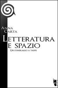 Letteratura e spazio. Un itinerario a tappe - Anna Carta - copertina