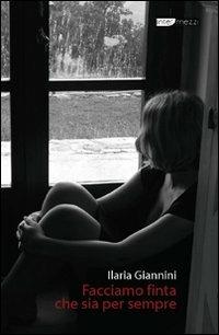 Facciamo finta che sia per sempre - Ilaria Giannini - copertina
