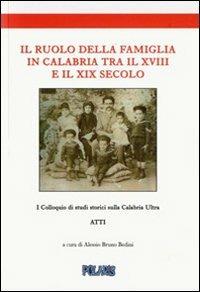Il ruolo della famiglia in Calabria tra il XVIII e il XIX secolo. Atti del I colloquio di studi storici sulla calabria ultra - copertina
