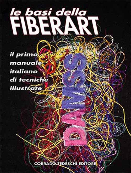 Le basi della Fiberart. Il primo manuale italiano di tecniche illustrate - Danieli Arnoldi,Marco Sarzi-Sartori - copertina