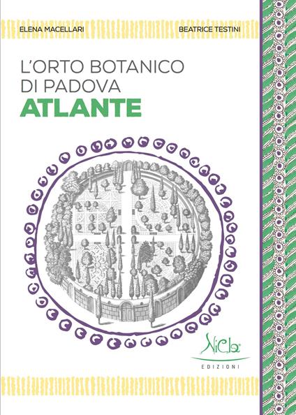 L'Orto botanico di Padova. Atlante. Ediz. a colori - Elena Macellari,Beatrice Testini - copertina