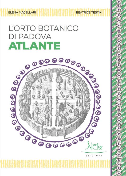 L'Orto botanico di Padova. Atlante. Ediz. a colori - Elena Macellari,Beatrice Testini - copertina