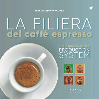 La filiera del caffè espresso. Ediz. italiana e inglese - Mauro Bazzara,Franco Bazzara - copertina