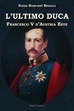 L' ultimo duca. Francesco V d'Austria Este