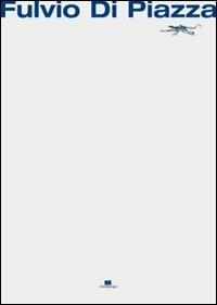 Fulvio Di Piazza. Catalogo della mostra personale (Palermo, 13 marzo-13 aprile 2010). Ediz. illustrata - copertina