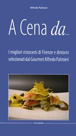 A cena da... I migliori ristoranti di Firenze e dintorni selezionati dal gourmet Alfredo Pamieri