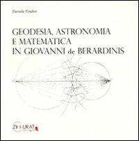 Geodesia. Astronomia e matematica in Giovanni De Berardinis - Daniela Tondini - copertina