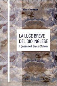 La luce breve del dio inglese. Il pensiero di Bruce Chatwin - Mauro Trentadue - copertina