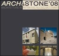 Arch & Stone '08. Architetture in pietra del nuovo millennio - Andrea Botti,Paola Resbelli - copertina