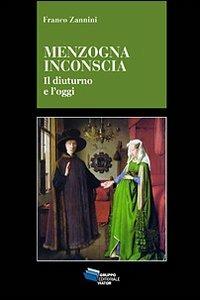 Menzogna inconscia. Il diuturno e l'oggi - Franco Zannini - copertina