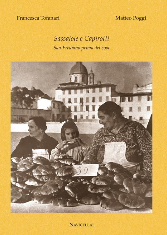 Sassaiole e capirotti. San Frediano before it was «cool» - Matteo Poggi,Francesca Tofanari - copertina