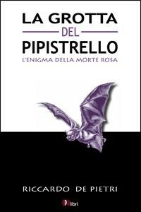 La grotta del pipistrello. L'enigma della morte rosa - Riccardo De Pietri - copertina