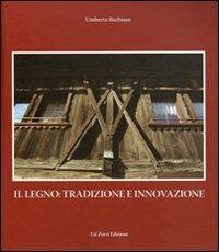 Il legno: tradizione e innovazione, ovvero alla riscoperta di un materiale da costruzione - Umberto Barbisan - copertina