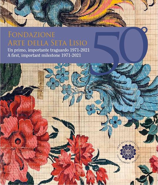 Fondazione Arte della Seta Lisio. Un primo, importante traguardo 1971-2021 - Paola Marabelli - copertina