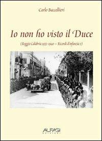 Io non ho visto il Duce - Carlo Baccellieri - copertina