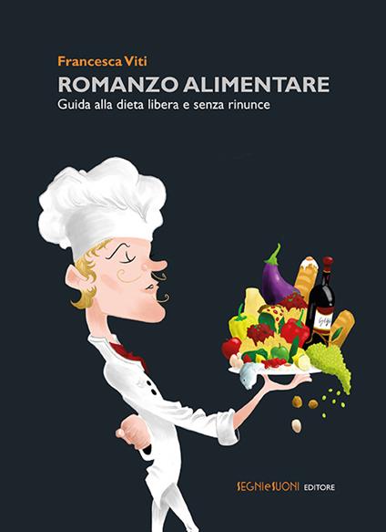 Romanzo alimentare. Guida alla dieta libera e senza rinunce - Francesca Viti - copertina