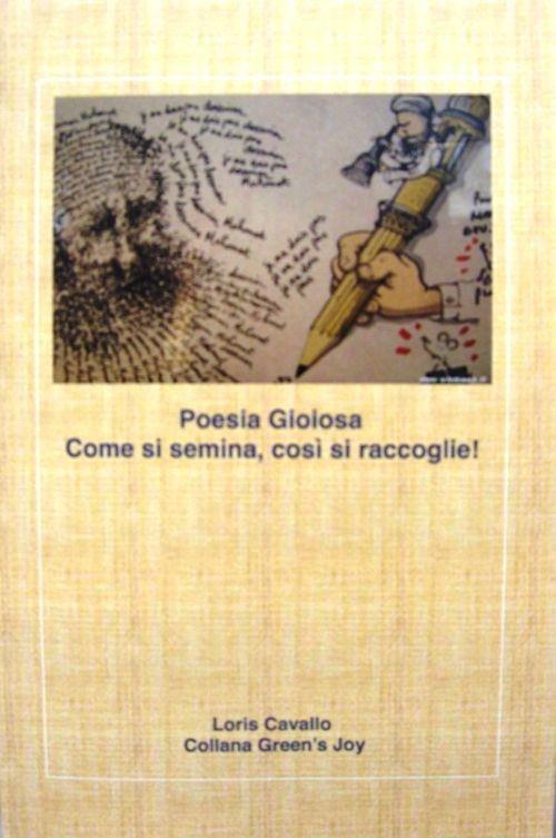 Poesia gioiosa. Come si semina, così si raccoglie - Loris Cavallo - copertina