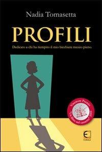 Profili. Dedicato a chi ha riempito il mio bicchiere mezzo pieno - Nadia Tomasetta - copertina