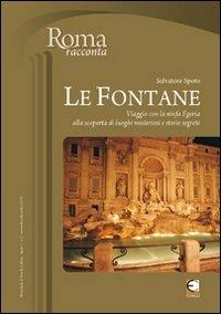 Le Fontane. Viaggio con la ninfa Egeria alla scoperta di Luoghi misteriosi e storie segrete - Salvatore Spoto - copertina