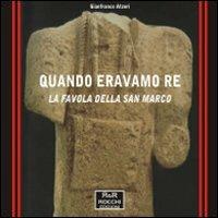 Quando eravamo re. La favola della San Marco - Gianfranco Atzori - copertina