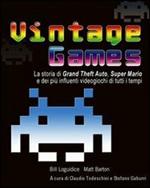 Vintage Games. La storia di Grand Theft Auto, Super Mario e dei più influenti videogiochi di tutti i tempi