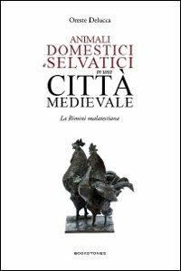 Animali domestici e selvatici in una città medievale. La Rimini malatestiana - Oreste Delucca - copertina