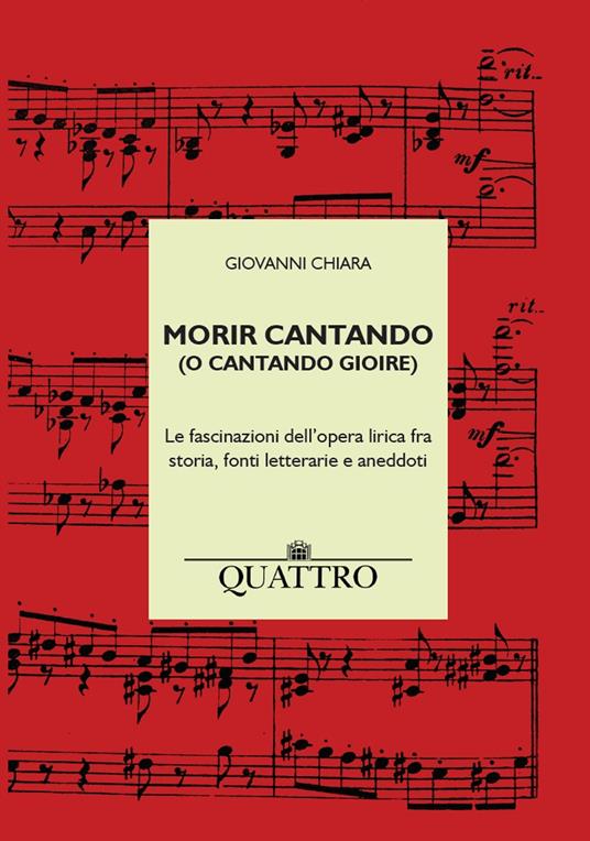 Morir cantando (o cantando gioire). Le fascinazioni dell’opera lirica fra storia, fonti letterarie e aneddoti - Giovanni Chiara - copertina