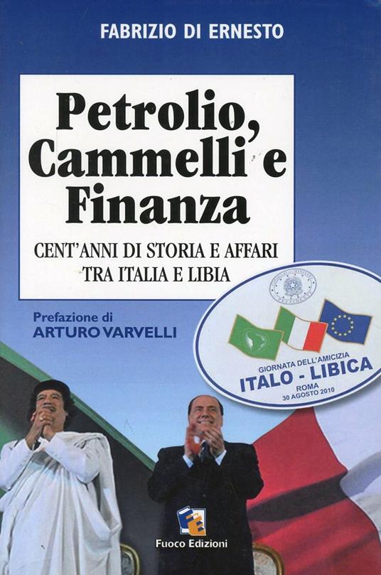 Petrolio, cammelli e finanza. Cent'anni di storia ed affari tra Italia e Libia - Fabrizio Di Ernesto - copertina
