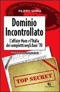Dominio incontrollato. L'affaire Moro e l'Italia dei complotti nelgi anni '70 - Filippo Ghira - copertina