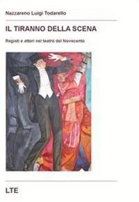 Il tiranno della scena. Registi e attori nel teatro del Novecento - Nazzareno Luigi Todarello - copertina