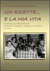 100 ricette... e la mia vita. La buona cucina della tradizione tra Brindisi, Mogadiscio, Singapore, New Orleans e Tortona - Anna Maria Sederino Borra - copertina