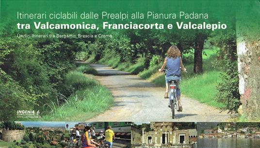 Itinerari ciclabili dalle Prealpi, alla Pianura padana tra Valcamonica, Franciacorta e Valcalepio. Undici itinerari tra Bergamo, Brescia, Crema - copertina
