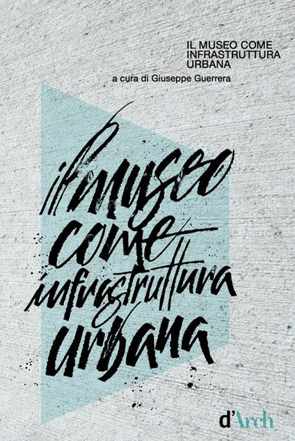 Il museo come infrastruttura urbana. Ediz. illustrata - copertina