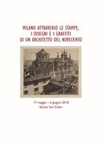 Milano attraverso le stampe, i disegni e i graffiti di un architetto del Novecento. Catalogo della mostra (17 maggio-6 giugno, 2018)