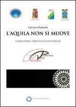 L'Aquila non si muove. L'immutabile identità di un popolo. Catalogo della mostra (Roma, 1 aprile-16 maggio)