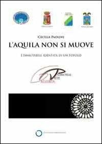 L'Aquila non si muove. L'immutabile identità di un popolo. Catalogo della mostra (Roma, 1 aprile-16 maggio) - copertina