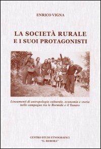 La società rurale e i suoi protagonisti. Lineamenti di antropologia culturale, economia e storia nelle campagne tra le Bormide e il Tanaro - Enrico Vigna - copertina