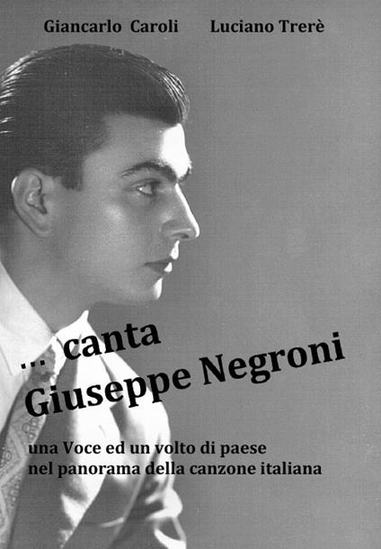 ... Canta Giuseppe Negroni. Una voce ed un volto di paese - Giancarlo Caroli,Luciano Trerè - copertina