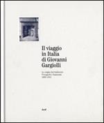 Il viaggio in Italia di Giovanni Gargiolli. Le origini del Gabinetto Fotografico Nazionale 1895-1913. Ediz. illustrata