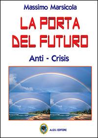 La porta del futuro. Anti-crisis - Massimo Marsicola - copertina