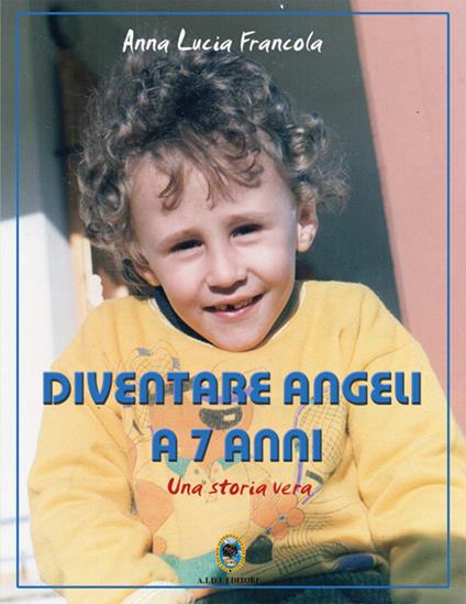 Diventare angeli a 7 anni. Una storia vera - Anna Lucia Francola - copertina