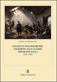 Soldati e volontari del Valdarno alle guerre risorgimentali (1848-1861) - Gianluca Monicolini - copertina