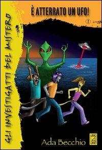 Gli investigatti del mistero. È atterrato un ufo! - Ada Becchio - copertina