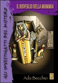 Gli investigatti del mistero. Il risveglio della mummia - Ada Becchio - copertina