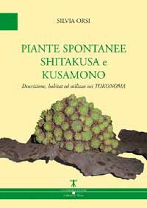 Piante spontanee shitakusa e kusamono. Descrizione, habitat ed utilizzo nei tokonoma - Silvia Orsi - copertina