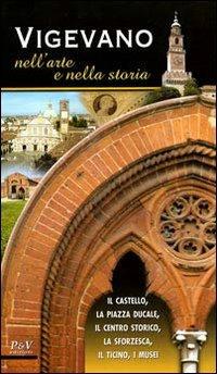 Vigevano nell'arte e nella storia. Il castello, la piazza Ducale, il centro storico, la Sforzesca, il Ticino, i musei - copertina