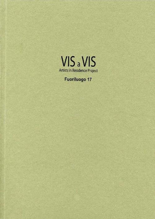 Vis a vis. Fuoriluogo. Artists in residence project. Ediz. illustrata. Vol. 17 - Silvia Valente,Paolo Borrelli,Dante Gentile Lorusso - copertina