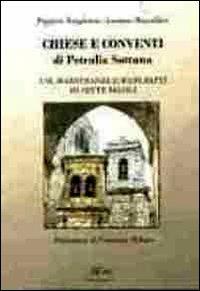 Chiese e conventi di Petralia Sottana. Usi, maestranze e manufatti di sette secoli - Peppino Bongiorno,Luciano Mascellino - copertina